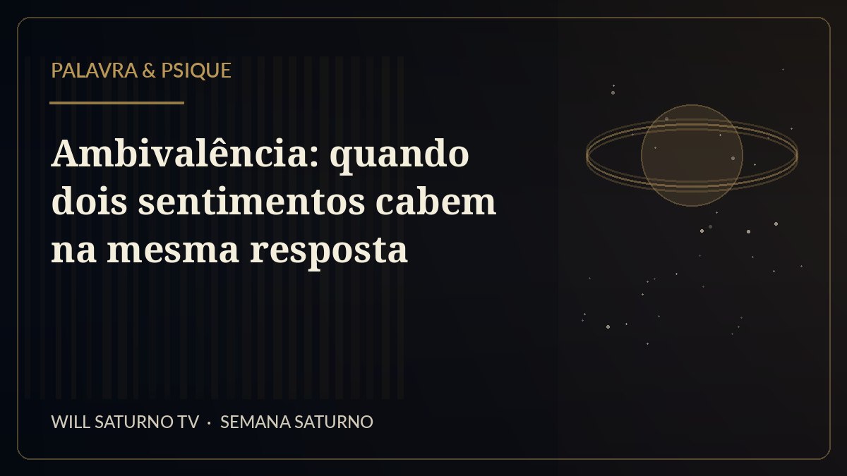 Ambivalência: quando dois sentimentos cabem na mesma resposta — Palavra & Psique