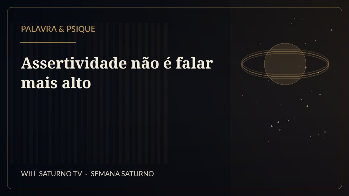 Assertividade não é falar mais alto — Palavra & Psique