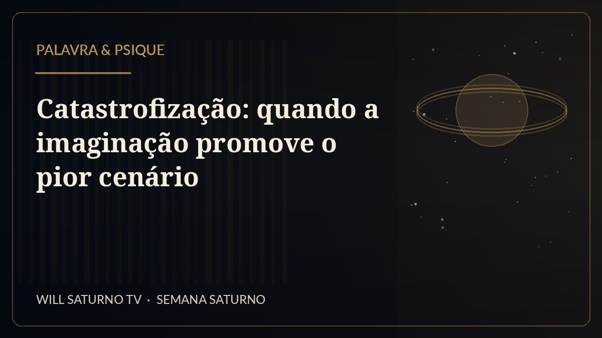 Catastrofização: quando a imaginação promove o pior cenário — Palavra & Psique