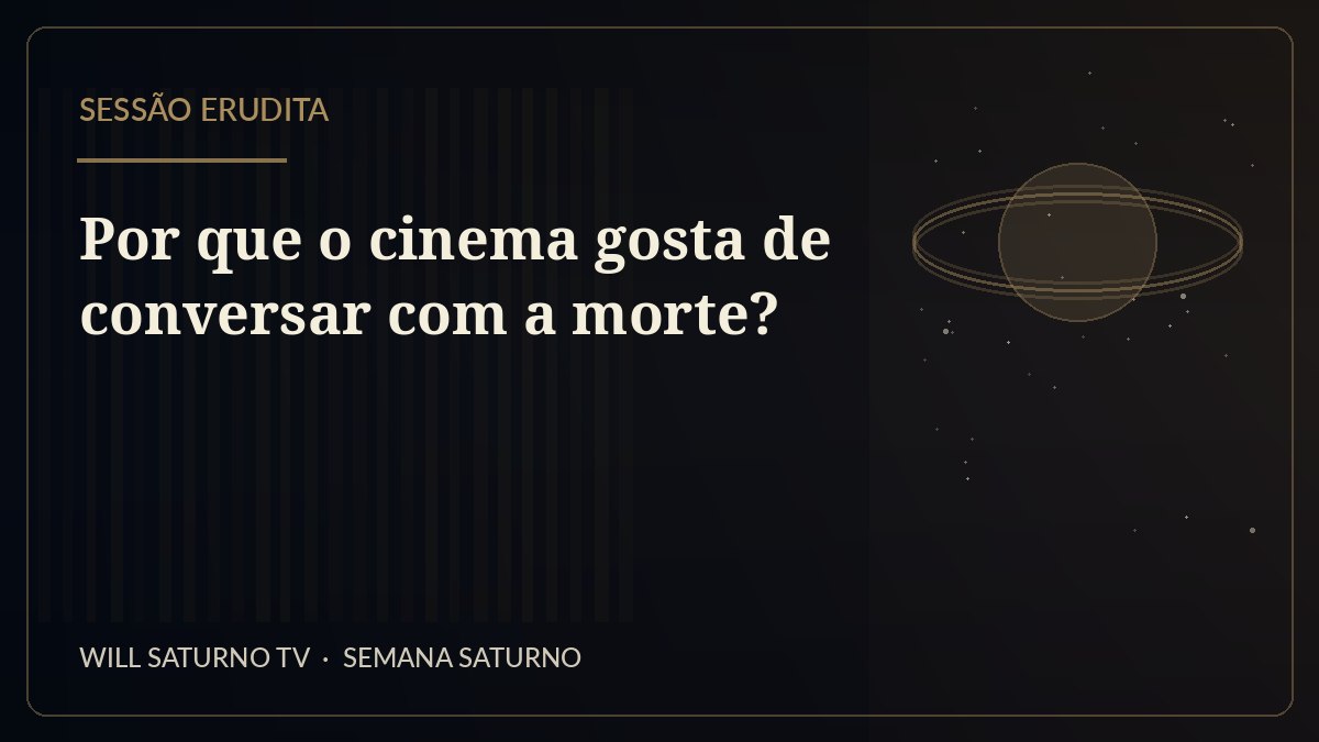 Por que o cinema gosta de conversar com a morte? — Sessão Erudita