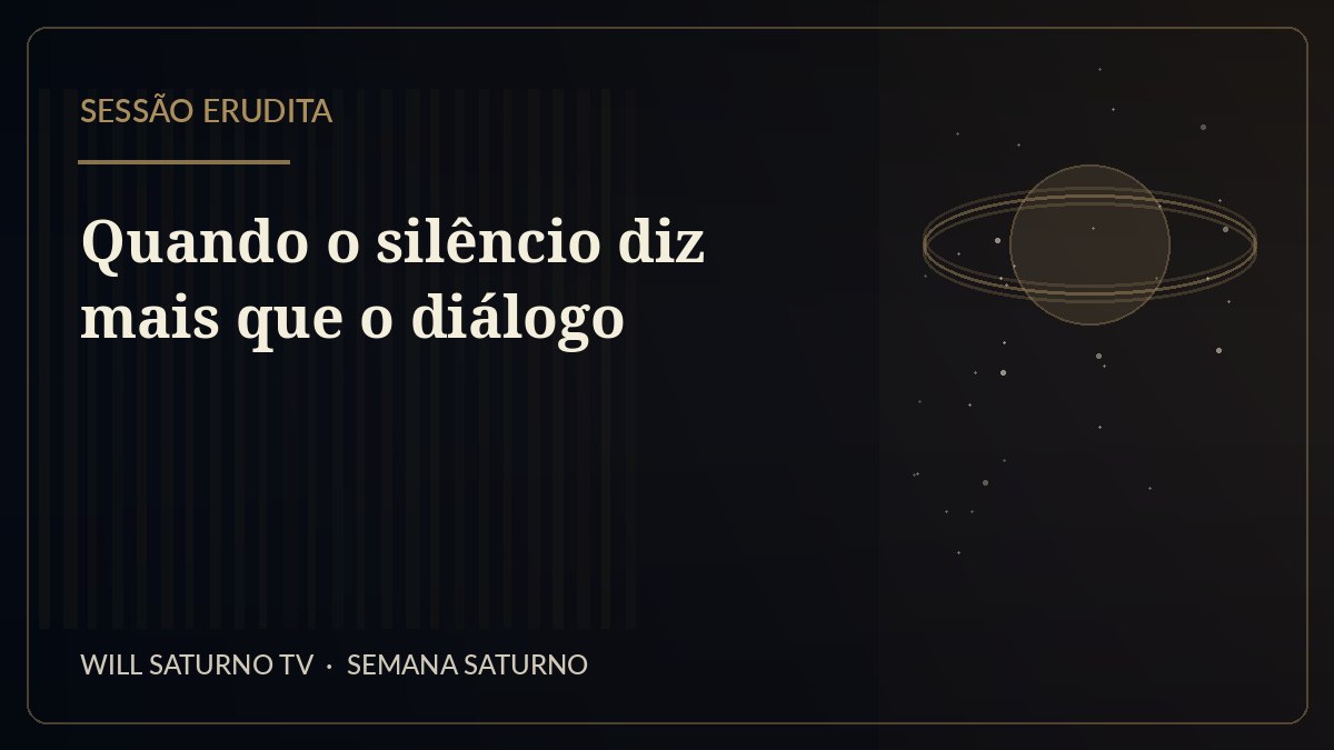 Quando o silêncio diz mais que o diálogo — Sessão Erudita