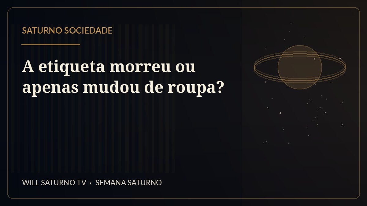 A etiqueta morreu ou apenas mudou de roupa? — Saturno Sociedade