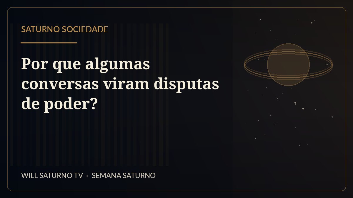 Por que algumas conversas viram disputas de poder? — Saturno Sociedade