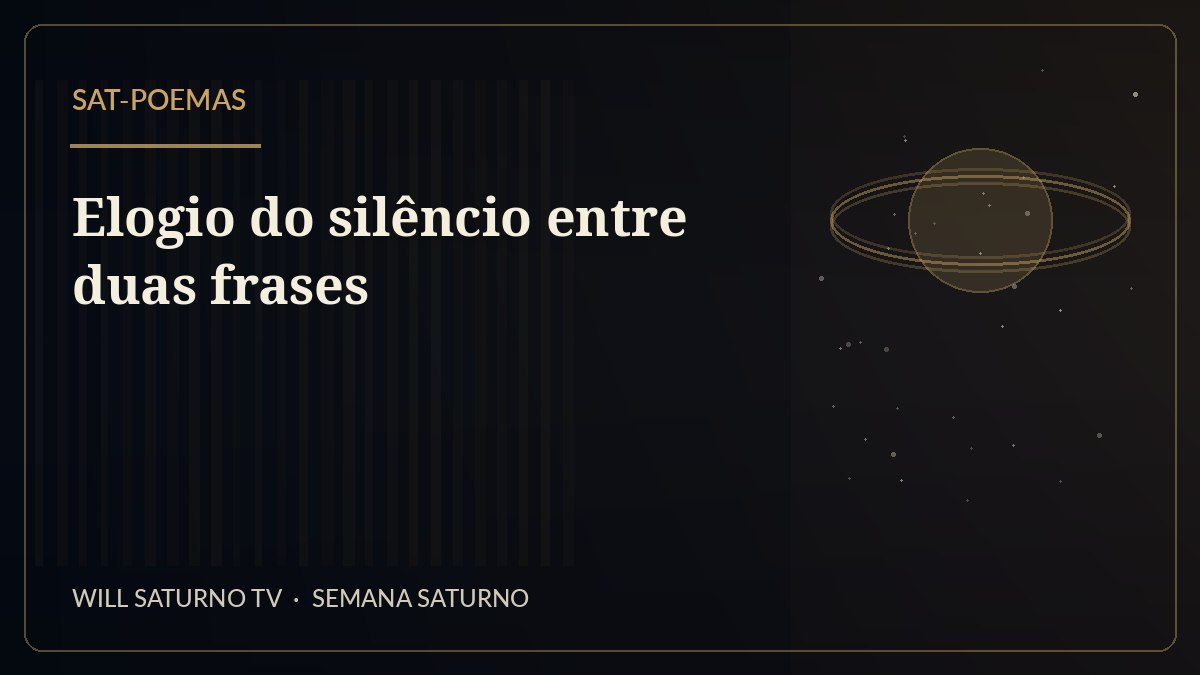 Elogio do silêncio entre duas frases — SAT-Poemas
