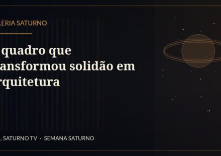 O quadro que transformou solidão em arquitetura — Galeria Saturno