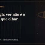 Van Gogh: ver não é o mesmo que olhar — Galeria Saturno