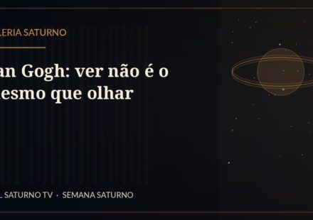 Van Gogh: ver não é o mesmo que olhar — Galeria Saturno
